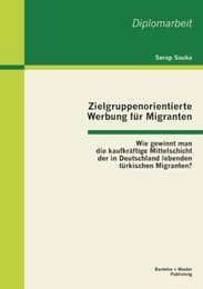 Cover von Zielgruppenorientierte Werbung für Migranten: Wie gewinnt man die kaufkräftige Mittelschicht der in Deutschland lebenden türkischen Migranten?