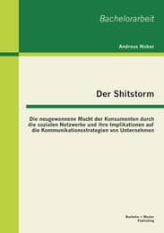 Cover von Der Shitstorm: Die neugewonnene Macht der Konsumenten durch die sozialen Netzwerke und ihre Implikationen auf die Kommunikationsstrategien von Unternehmen