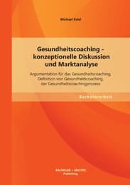 Cover von Gesundheitscoaching - konzeptionelle Diskussion und Marktanalyse: Argumentation für das Gesundheitscoaching, Definition von Gesundheitscoaching, der Gesundheitscoachingprozess