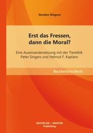 Cover von Erst das Fressen, dann die Moral? Eine Auseinandersetzung mit der Tierethik Peter Singers und Helmut F.Kaplans