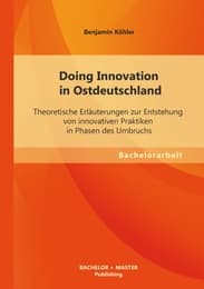 Cover von Doing Innovation in Ostdeutschland: Theoretische Erläuterungen zur Entstehung von innovativen Praktiken in Phasen des Umbruchs