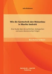 Cover von Wie die Gentechnik den Maisanbau in Mexiko bedroht: Eine Studie über die rechtlichen, biologischen und sozio-ökonomischen Folgen