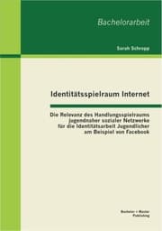 Cover von Identitätsspielraum Internet: Die Relevanz des Handlungsspielraums jugendnaher sozialer Netzwerke für die Identitätsarbeit Jugendlicher am Beispiel von Facebook
