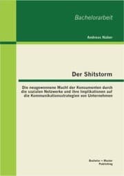 Cover von Der Shitstorm: Die neugewonnene Macht der Konsumenten durch die sozialen Netzwerke und ihre Implikationen auf die Kommunikationsstrategien von Unternehmen