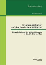 Cover von Erinnerungskultur auf der Iberischen Halbinsel: Die Aufarbeitung der Militärdiktaturen in Schrift, Bild und Ton