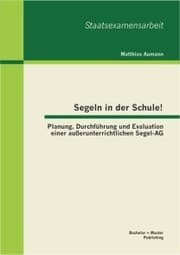 Cover von Segeln in der Schule! Planung, Durchführung und Evaluation einer außerunterrichtlichen Segel-AG