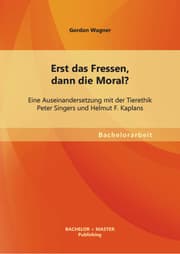 Cover von Erst das Fressen, dann die Moral? Eine Auseinandersetzung mit der Tierethik Peter Singers und Helmut F. Kaplans