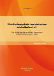 Cover von Wie die Gentechnik den Maisanbau in Mexiko bedroht: Eine Studie über die rechtlichen, biologischen und sozio-ökonomischen Folgen