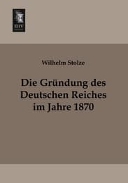 Cover von Die Gründung des Deutschen Reiches im Jahre 1870