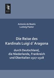 Cover von Die Reise des Kardinals Luigi d'Aragona durch Deutschland, die Niederlande, Frankreich und Oberitalien 1517-1518