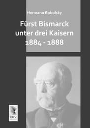 Cover von Fürst Bismarck unter drei Kaisern 1884 - 1888