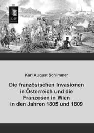 Cover von Die französischen Invasionen in Österreich und die Franzosen in Wien in den Jahren 1805 und 1809