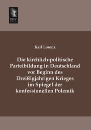 Cover von Die kirchlich-politische Parteibildung in Deutschland vor Beginn des Dreißigjährigen Krieges im Spiegel der konfessionellen Polemik