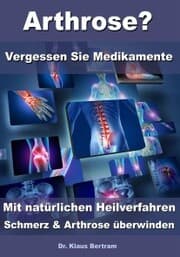 Cover von Arthrose? - Vergessen Sie Medikamente - Mit natürlichen Heilverfahren Schmerz & Arthrose überwinden