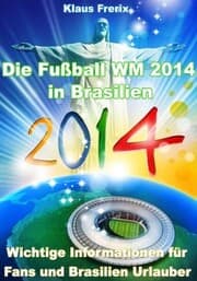 Cover von Die Fußball WM 2014 in Brasilien - Wichtige Informationen für Fans und Brasilien Urlauber