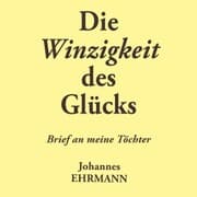 Cover von Johannes Ehrmann: Die Winzigkeit des Glücks. Brief an meine Töchter