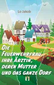 Cover von Die Feuerwehrfrau, ihre Ärztin, deren Mutter und das ganze Dorf