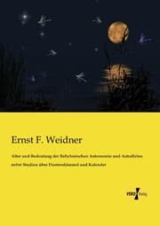 Cover von Alter und Bedeutung der Babylonischen Astronomie und Astrallehre nebst Studien über Fixsternhimmel und Kalender