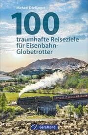 Cover von 100 traumhafte Reiseziele für Eisenbahn-Globetrotter
