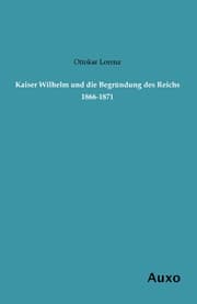 Cover von Kaiser Wilhelm und die Begründung des Reichs 1866-1871