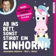 Cover von Ab ins Bett, sonst stirbt ein Einhorn! - Neue, nicht ganz legale Erziehungstricks