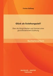 Cover von Glück als Erziehungsziel? Über die Möglichkeiten und Grenzen einer glücksförderlichen Erziehung