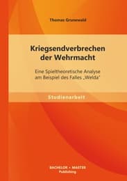 Cover von Kriegsendverbrechen der Wehrmacht: Eine Spieltheoretische Analyse am Beispiel des Falles 'Welda'