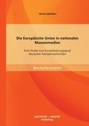 Cover von Die Europäische Union in nationalen Massenmedien: Eine Studie zum Europäisierungsgrad deutscher Fernsehnachrichten