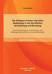 Cover von Der Bologna-Prozess und seine Bedeutung in der beruflichen Orientierung und Beratung: Eine Untersuchung von Entscheidungs- und Beratungsschwerpunkten bei Studienberechtigten