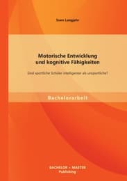 Cover von Motorische Entwicklung und kognitive Fähigkeiten: Sind sportliche Schüler intelligenter als unsportliche?