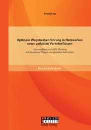 Cover von Optimale Wegstreckenführung in Netzwerken unter variablen Verkehrsflüssen: Untersuchung zum GPS-Routing mit kürzesten Wegen und globalen Fahrzeiten