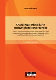 Cover von Chancengleichheit durch anonymisierte Bewerbungen: Hat die Antidiskriminierungsstelle des Bundes nach dem Allgemeinen Gleichbehandlungsgesetz gehandelt und ist das Pilotprojekt in Deutschland etabliert?