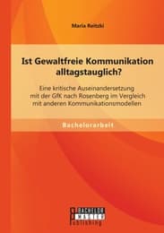 Cover von Ist Gewaltfreie Kommunikation alltagstauglich? Eine kritische Auseinandersetzung mit der GfK nach Rosenberg im Vergleich mit anderen Kommunikationsmodellen