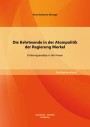 Cover von Die Kehrtwende in der Atompolitik der Regierung Merkel - Erklärungsansätze in der Presse