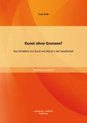 Cover von Kunst ohne Grenzen? Das Verhältnis von Kunst und Moral in der Gesellschaft