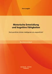 Cover von Motorische Entwicklung und kognitive Fähigkeiten: Sind sportliche Schüler intelligenter als unsportliche?