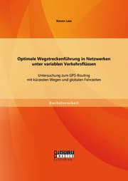 Cover von Optimale Wegstreckenführung in Netzwerken unter variablen Verkehrsflüssen: Untersuchung zum GPS-Routing mit kürzesten Wegen und globalen Fahrzeiten