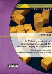 Cover von Die Förderung des räumlichen Vorstellungsvermögens durch den handelnden Umgang mit Würfelbauten: Eine Unterrichtseinheit im Mathematikunterricht einer zweiten Klasse