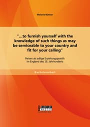 Cover von '.to furnish yourself with the knowledge of such things as may be serviceable to your country and fit for your calling': Reisen als adlige Erziehungspraktik im England des 16. Jahrhunderts