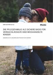 Cover von Die Pflegefamilie als sichere Basis für vernachlässigte und misshandelte Kinder. Kinderschutz und bindungstheoretische Aspekte