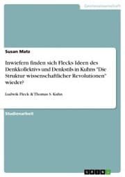 Cover von Inwiefern finden sich Flecks Ideen des Denkkollektivs und Denkstils in Kuhns 'Die Struktur wissenschaftlicher Revolutionen' wieder?