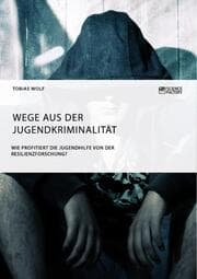 Cover von Wege aus der Jugendkriminalität. Wie profitiert die Jugendhilfe von der Resilienzforschung?