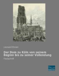 Cover von Der Dom zu Köln von seinem Beginn bis zu seiner Vollendung