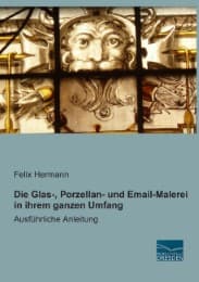 Cover von Die Glas-, Porzellan- und Email-Malerei in ihrem ganzen Umfang