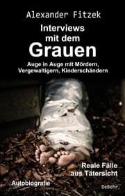 Cover von Auge in Auge mit Mördern, Vergewaltigern, Kinderschändern - Interviews mit dem Grauen - Reale Fälle aus Tätersicht - Autobiografie