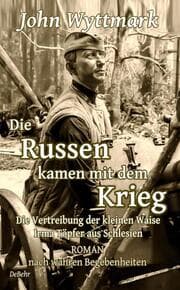Cover von Die Russen kamen mit dem Krieg - Die Vertreibung der kleinen Waise Irma Töpfer aus Schlesien - ROMAN nach wahren Begebenheiten