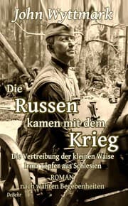 Cover von Die Russen kamen mit dem Krieg - Die Vertreibung der kleinen Waise Irma Töpfer aus Schlesien - ROMAN nach wahren Begebenheiten