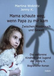 Cover von Mama schaute weg, wenn Papa zu mir kam - Zwischen Missbrauch und Gewalt - Die verlorene Kindheit und Jugend der Jenny K. - Biografischer Roman