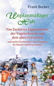 Cover von Unplanmäßiger Halt - Von Zacharias Zappenduster, der Vogelscheuche und dem alten Grenzstein und mehr Geschichten zum Träumen für Kinder und Erwachsene