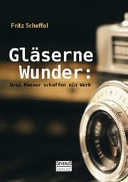 Cover von Gläserne Wunder: Drei Männer schaffen ein Werk. Zeiß, Abbe, Schott